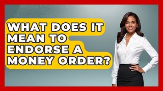 What Does It Mean To Endorse A Money Order? - Ask Your Bank Teller