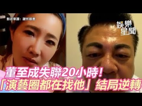 董至成失聯20小時！謝忻「演藝圈都在找他…」結局逆轉｜娛樂星世界