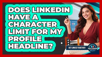 Does LinkedIn Have A Character Limit For My Profile Headline? - Get Linked Together