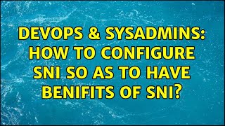 Famous DevOps & SysAdmins: How to configure SNI so as to have benifits of SNI? Wealth