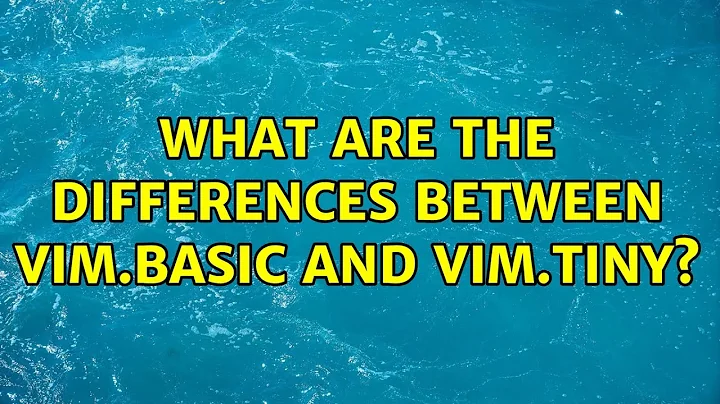 Ubuntu: What are the differences between vim.basic and vim.tiny?