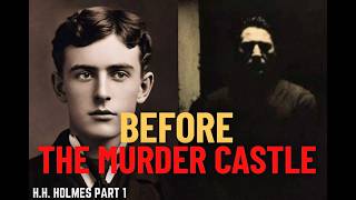 H.H. Holmes Part 1: The Making of America’s First Serial Killer