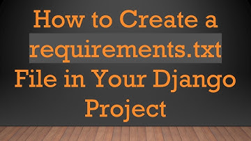 How to Create a requirements.txt File in Your Django Project