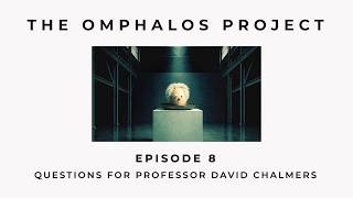 Questions for Professor David Chalmers | Omphalos Project (Ep. 8)