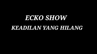 ECKO SHOW - KEADILAN YANG HILANG