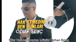 HAK ETMEDİM BEN BUNLARI - ÖZHAN ERİNÇ