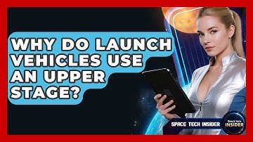 Why Do Launch Vehicles Use An Upper Stage? - Space Tech Insider