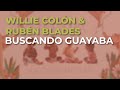 Willie Colón &amp; Rubén Blades - Buscando Guayaba (Audio Oficial)