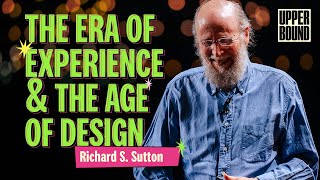The Era of Experience & The Age of Design: Richard S. Sutton, Upper Bound 2025