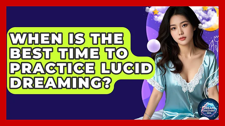 When Is the Best Time to Practice Lucid Dreaming? - Dream Discovery Den