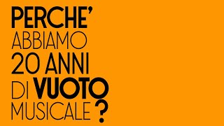 PERCHÈ ABBIAMO 20 ANNI DI VUOTO MUSICALE?