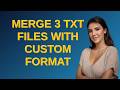 merge 3 txt files with custom format