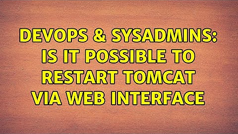 DevOps & SysAdmins: Is it possible to restart Tomcat via web interface (2 Solutions!!)