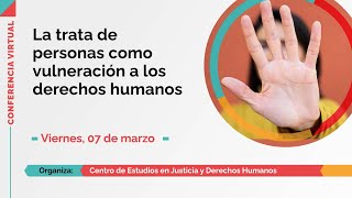 Conferencia La Trata De Personas Como Una Vulneración A Los Derechos Humanos