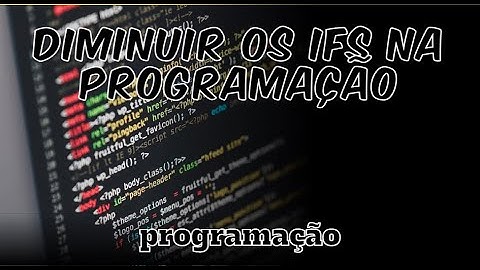 COMO DIMINUIR A QUANTIDADE DE IFS CONDICIONAIS NO SEU CÓDIGO