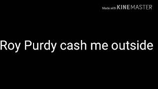 Roy Purdy cash me outside