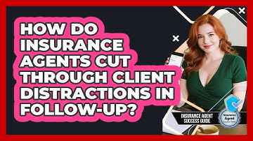 How Do Insurance Agents Cut Through Client Distractions In Follow-up?