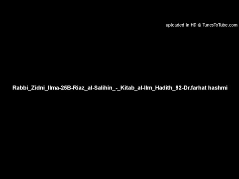Rabbi_Zidni_Ilma-25B-Riaz_al-Salihin_-_Kitab_al-Ilm_Hadith_92-Dr.farhat hashmi