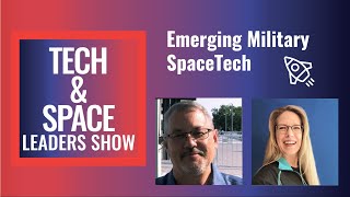 Emerging Military SpaceTech | Tech & Space Leaders Show with Lisa Dreher