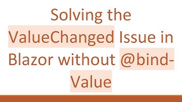 Solving the ValueChanged Issue in Blazor without @bind-Value