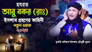 হযরত আবু বকর সিদ্দিক (রা:) এর ইসলাম গ্রহণের জীবনী | মুফতি মনিরুল ইসলাম চৌধুরী মুরাদ নতুন ওয়াজ ২০২৩