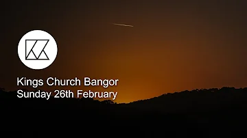 Kings Church Bangor - Sunday 26th February