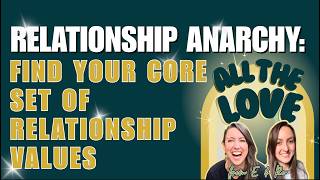 Relationship Anarchy Series - Episode 3: Find Your Core Set of Relationship Values