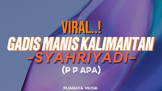 Syahriyadi - Gadis Manis Kalimantan (Lirik) | Lagu Pop Indonesia | P P Apa 