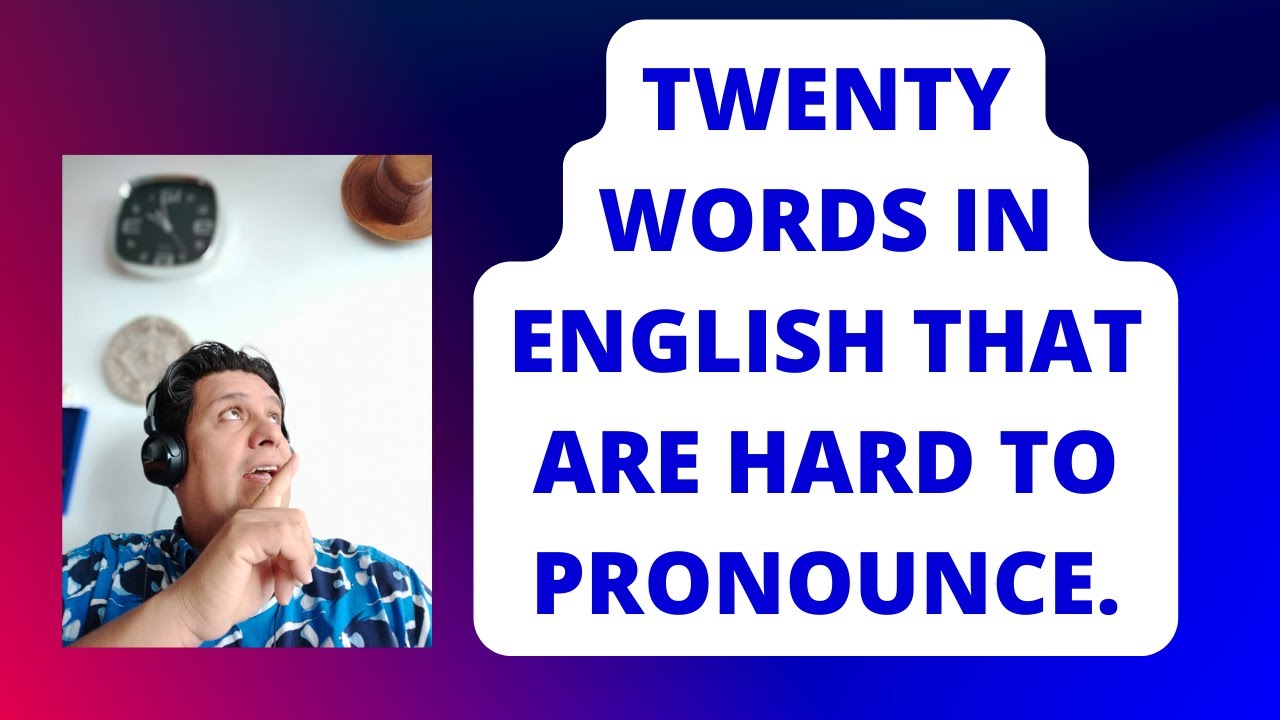 Twenty words in English that are hard to pronounce. (20 palabras en Inglés difíciles de pronunciar)