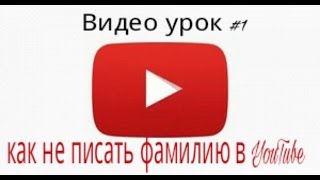 Видео урок №1,можно ли не писать фамилию в YouTube? Видео урок №1,можно ли не писать фамилию в YouTube?