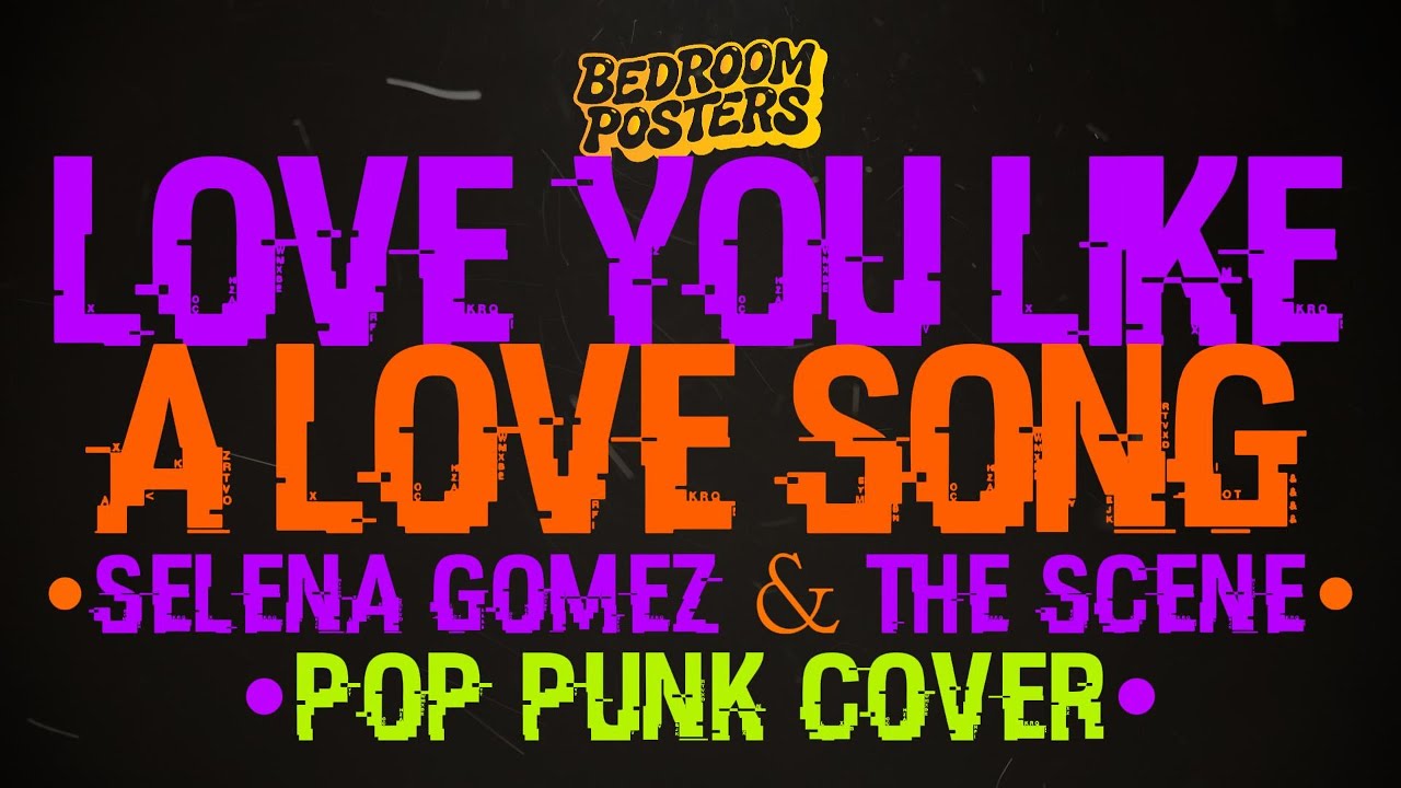 Bedroom Posters - Love You Like A Love Song (Selena Gomez & The Scene Cover)
