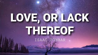 LOVE, OR LACK THEREOF  -  Isaac Dunbar (Lyrics Music Video)