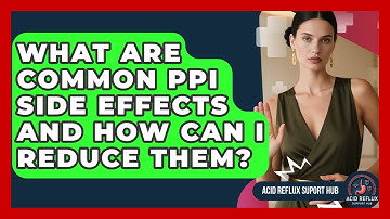 What Are Common PPI Side Effects And How Can I Reduce Them? - Acid Reflux Support Hub