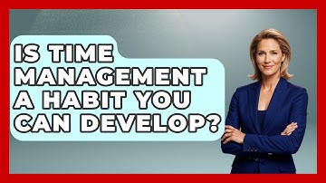 Is Time Management A Habit You Can Develop? - The Personal Growth Path