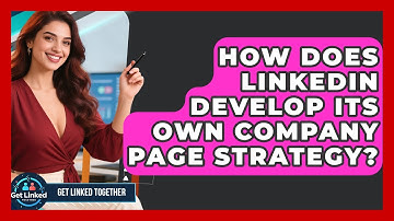 How Does LinkedIn Develop Its Own Company Page Strategy? - Get Linked Together