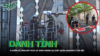 Danh Tính 3 Chiến Sĩ Cảnh Sát PCCC Hy Sinh Trong Vụ Cháy Quán Karaoke Hà Nội | SKĐS