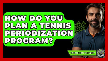 How Do You Plan A Tennis Periodization Program? - The Racket Xpert
