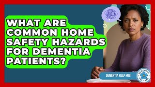 What Are Common Home Safety Hazards For Dementia Patients? - Dementia Help Hub