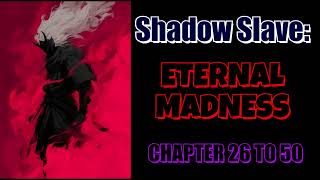 Shadow Slave: Eternal Madness Chapter 26 To 50