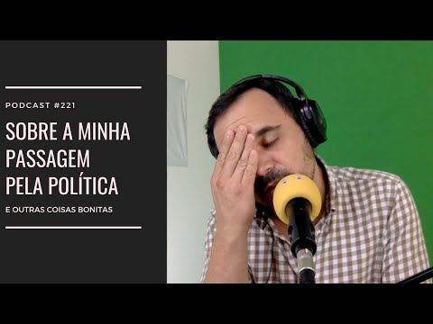 #221 - Sobre a minha passagem pela política...