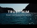 Trust HIM - Piano Music | Prayer Music | Healing Music | Meditation Music | Worship Music