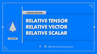 Relative Tensor, Relative Vector, Relative Scalar || Tensor Analysis || Mathematical Explorations