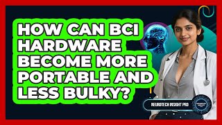 How Can BCI Hardware Become More Portable And Less Bulky? - Neurotech Insight Pro