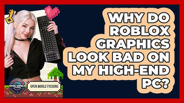 Why Do Roblox Graphics Look Bad On My High-end PC? - Open World Tycoons