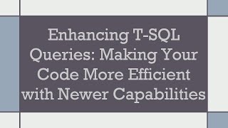 Enhancing T-SQL Queries: Making Your Code More Efficient with Newer Capabilities Profile