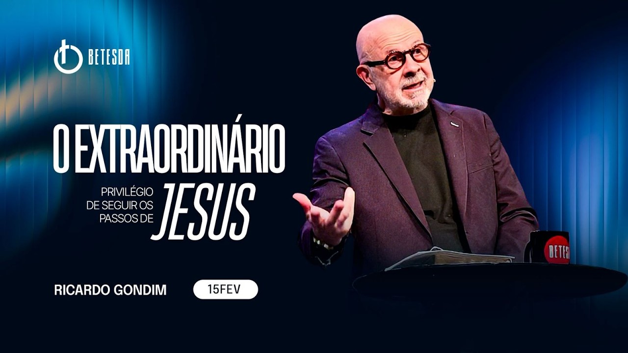 O EXTRAORDINÁRIO PRIVILÉGIO DE SEGUIR OS PASSOS DE JESUS  | RICARDO GONDIM 15/02/26