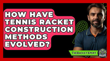 How Have Tennis Racket Construction Methods Evolved? - The Racket Xpert