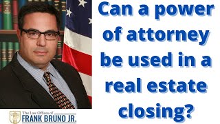 Can a power of attorney be used in a real estate closing?