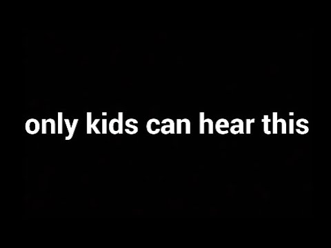 The sound only kids can hear.