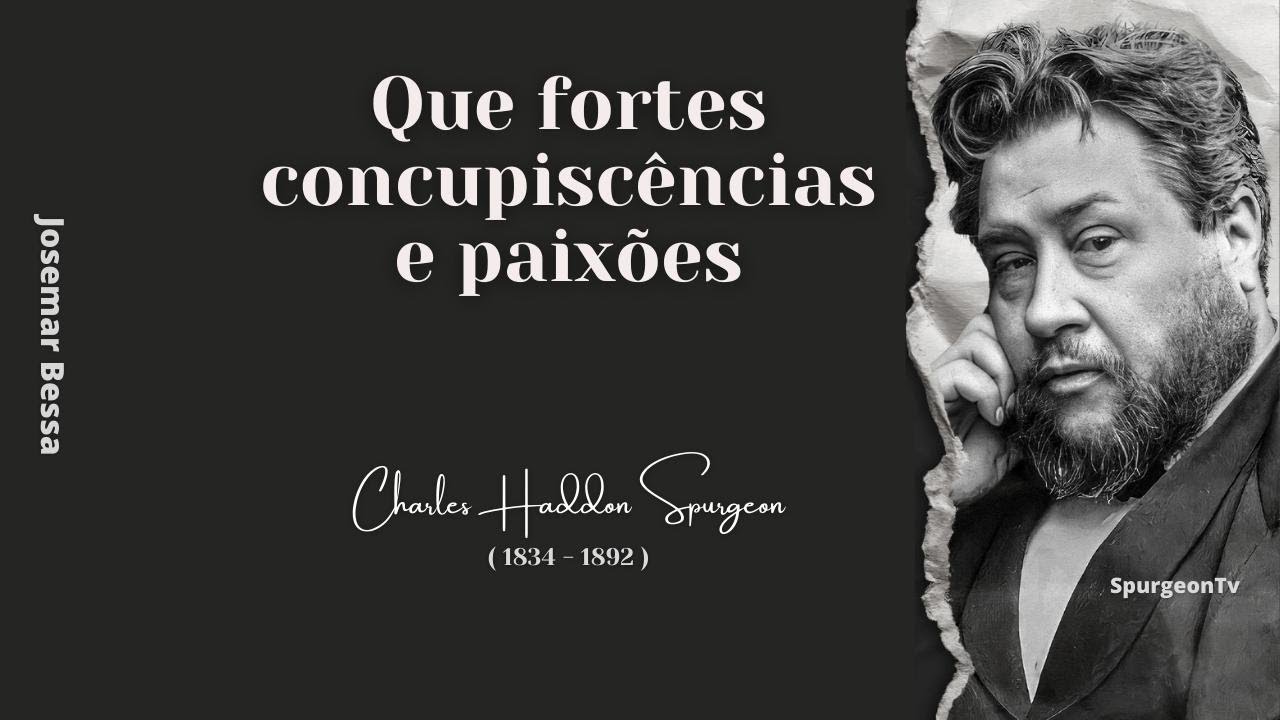 Que fortes concupiscências e paixões | C. H. Spurgeon ( 1834 - 1892 )